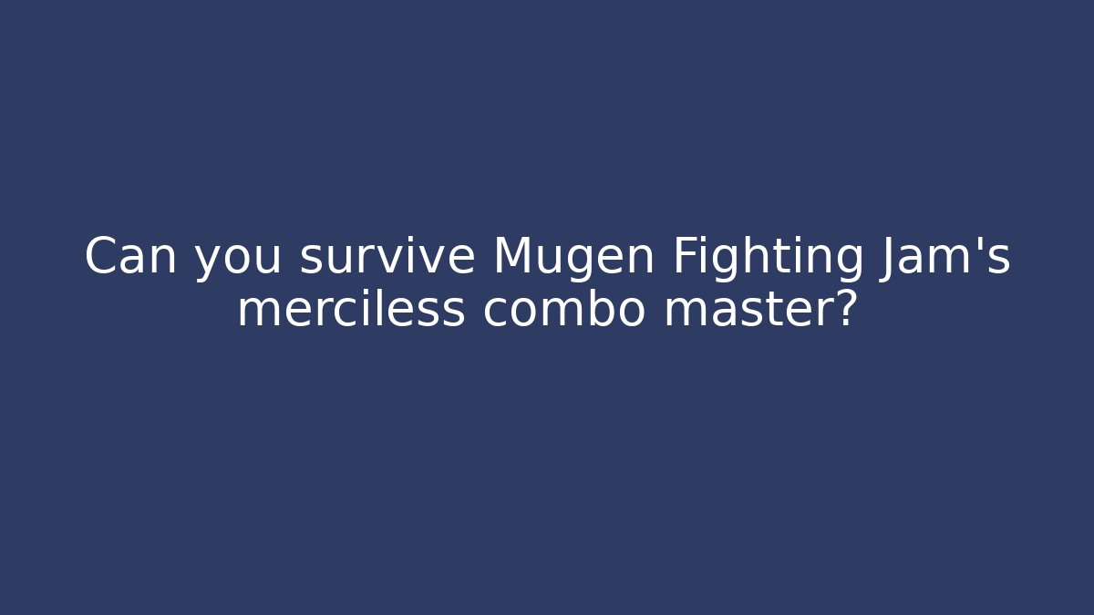Can you survive Mugen Fighting Jam's merciless combo master?