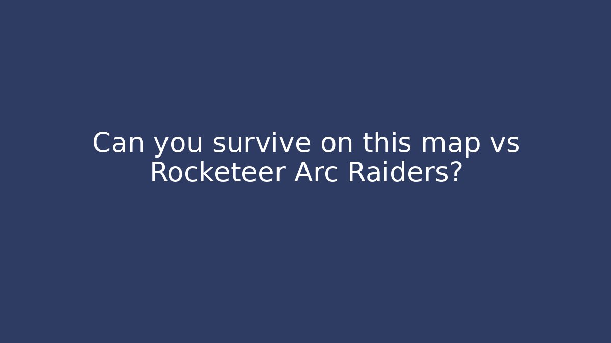 Can you survive on this map vs Rocketeer Arc Raiders?