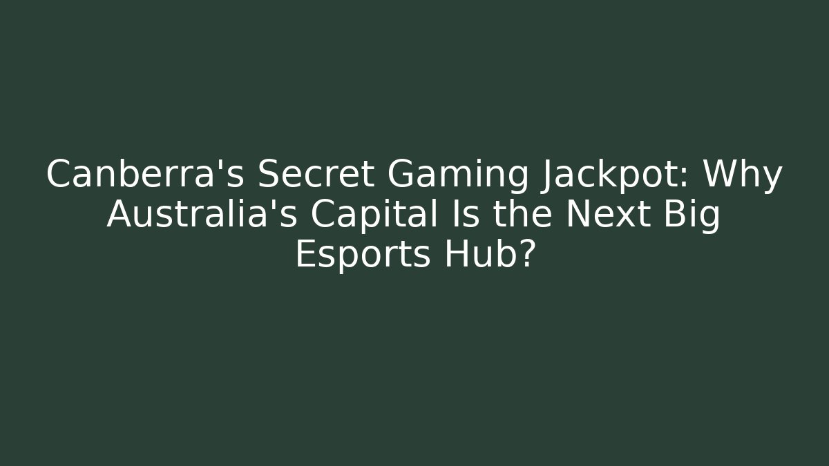 Canberra’s Secret Gaming Jackpot: Why Australia’s Capital Is the Next Big Esports Hub?