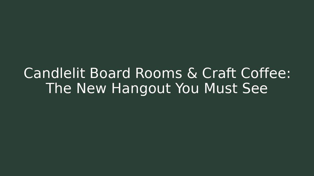 Candlelit Board Rooms & Craft Coffee: The New Hangout You Must See