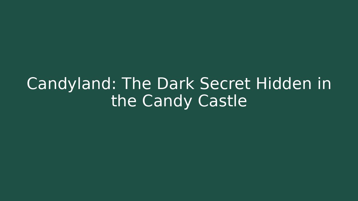 Candyland: The Dark Secret Hidden in the Candy Castle