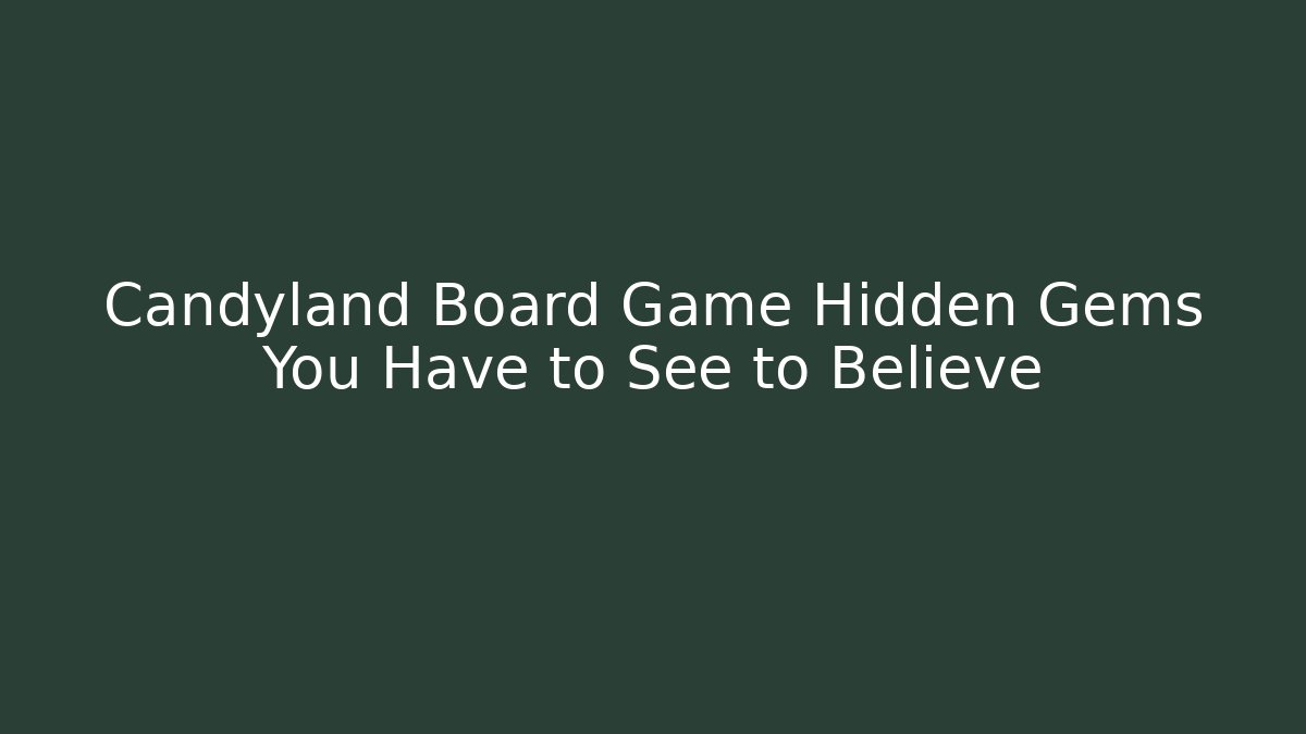 Candyland Board Game Hidden Gems You Have to See to Believe