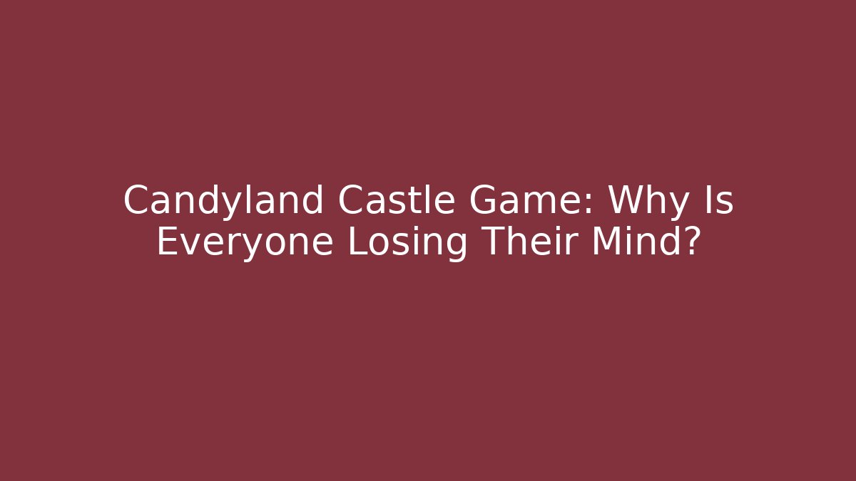 Candyland Castle Game: Why Is Everyone Losing Their Mind? - Boomer Naturals