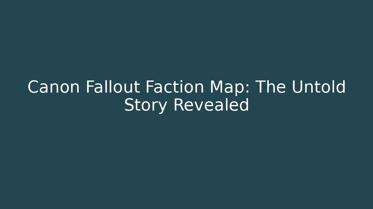 Canon Fallout Faction Map: The Untold Story Revealed