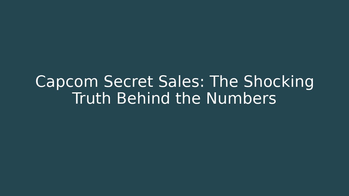 Capcom Secret Sales: The Shocking Truth Behind the Numbers