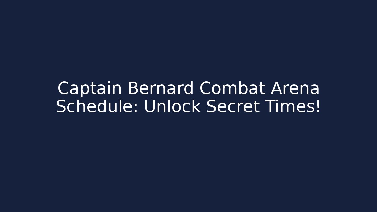 Captain Bernard Combat Arena Schedule: Unlock Secret Times!