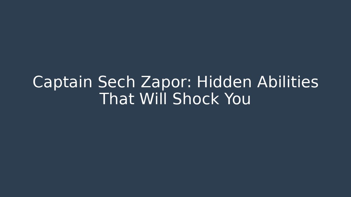 Captain Sech Zapor: Hidden Abilities That Will Shock You