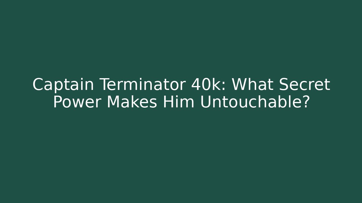 Captain Terminator 40k: What Secret Power Makes Him Untouchable?