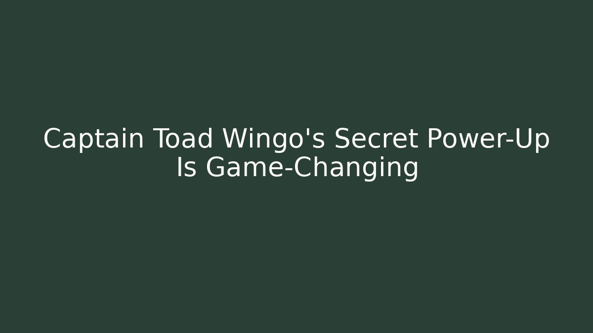 Captain Toad Wingo’s Secret Power-Up Is Game-Changing
