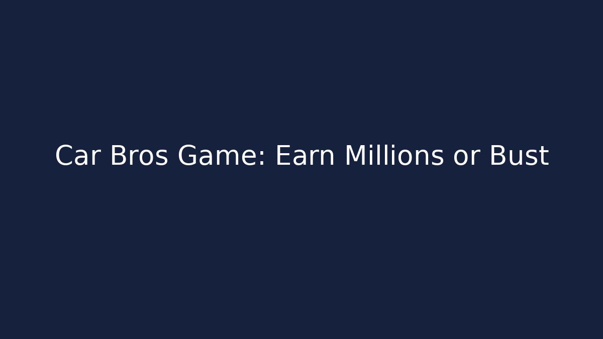 Car Bros Game: Earn Millions or Bust