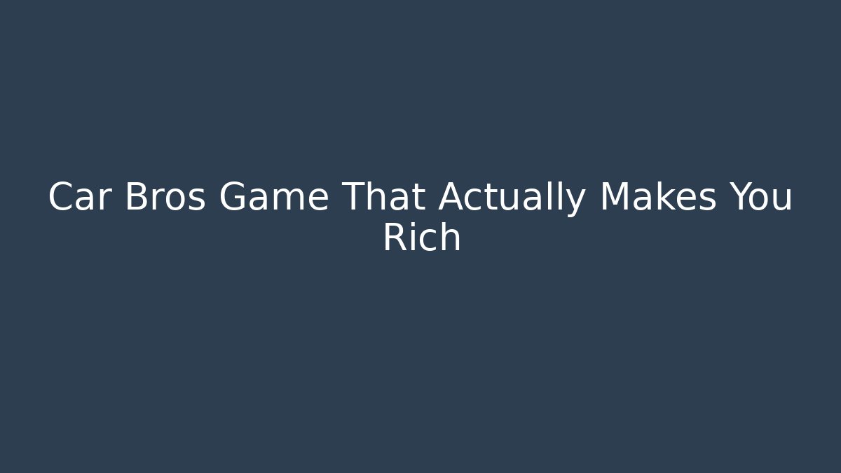 Car Bros Game That Actually Makes You Rich