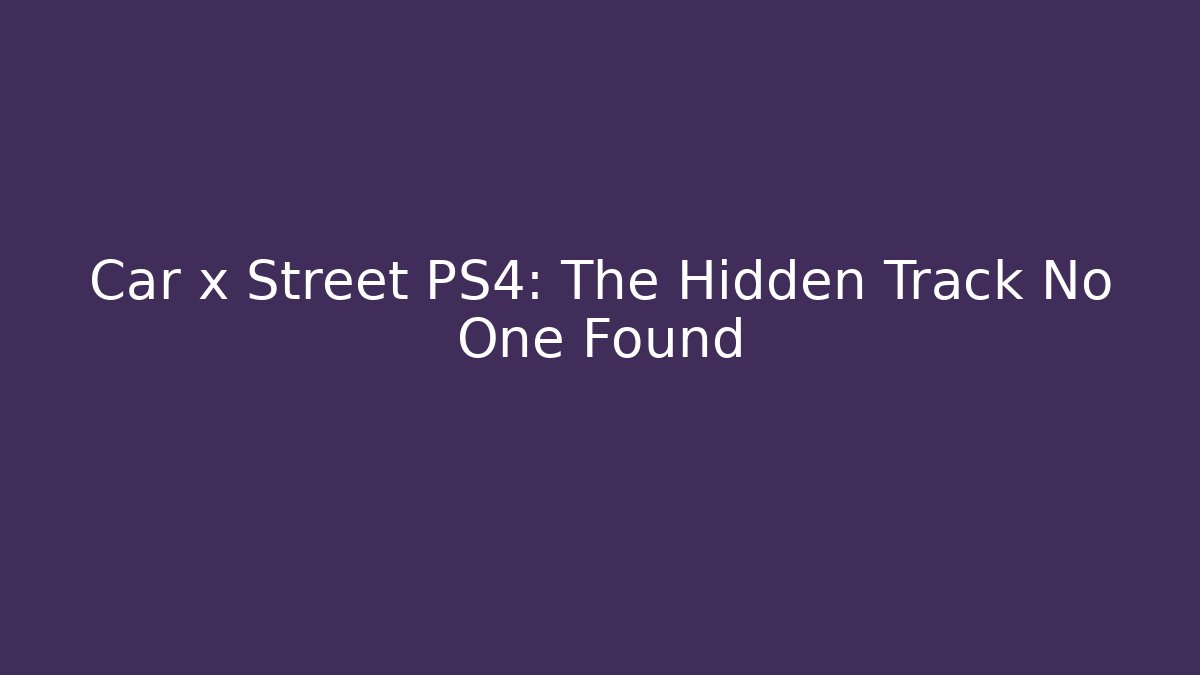 Car x Street PS4: The Hidden Track No One Found