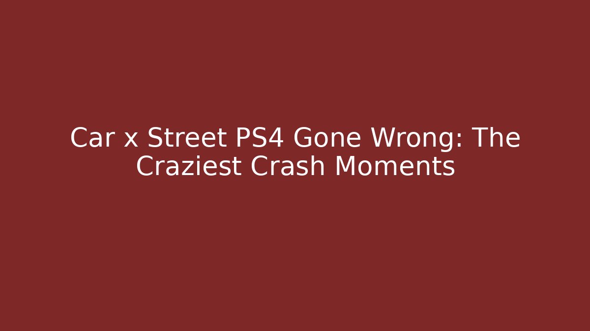Car x Street PS4 Gone Wrong: The Craziest Crash Moments