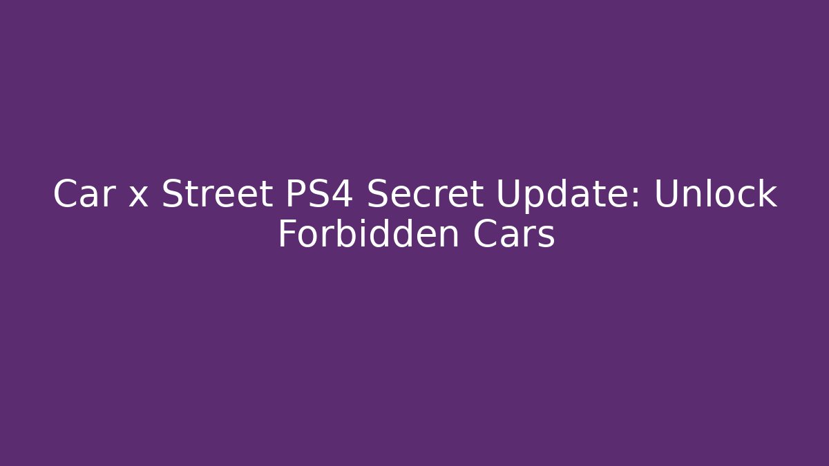 Car x Street PS4 Secret Update: Unlock Forbidden Cars