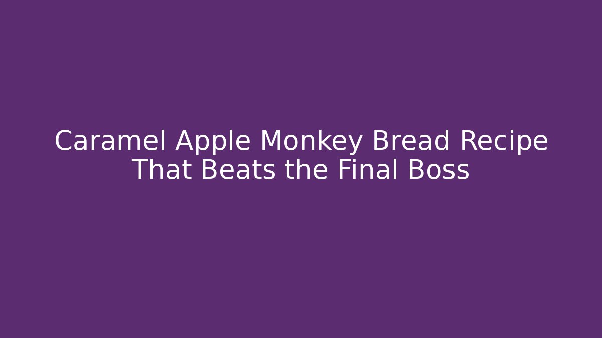 Caramel Apple Monkey Bread Recipe That Beats the Final Boss