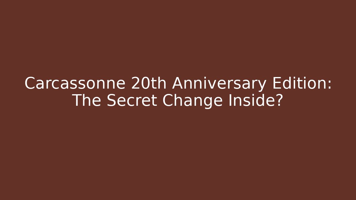 Carcassonne 20th Anniversary Edition: The Secret Change Inside?