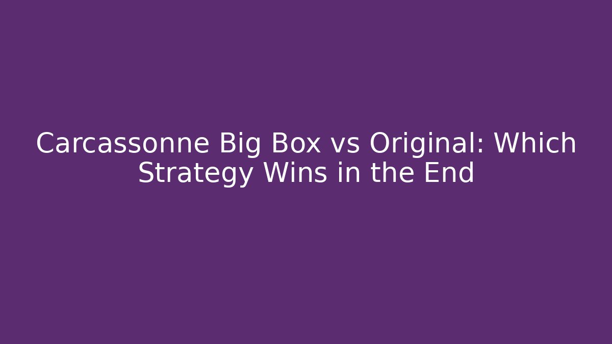 Carcassonne Big Box vs Original: Which Strategy Wins in the End