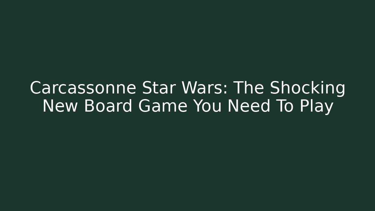 Carcassonne Star Wars: The Shocking New Board Game You Need To Play