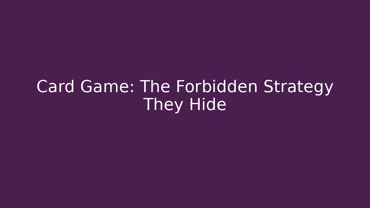 Card Game: The Forbidden Strategy They Hide