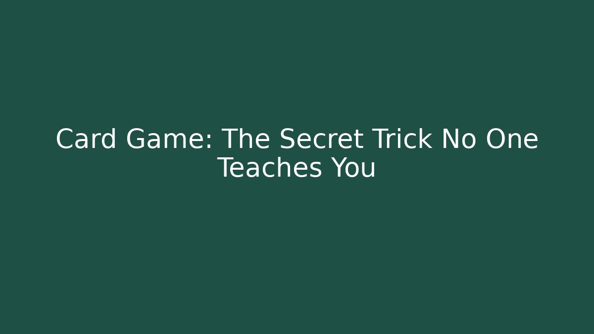 Card Game: The Secret Trick No One Teaches You