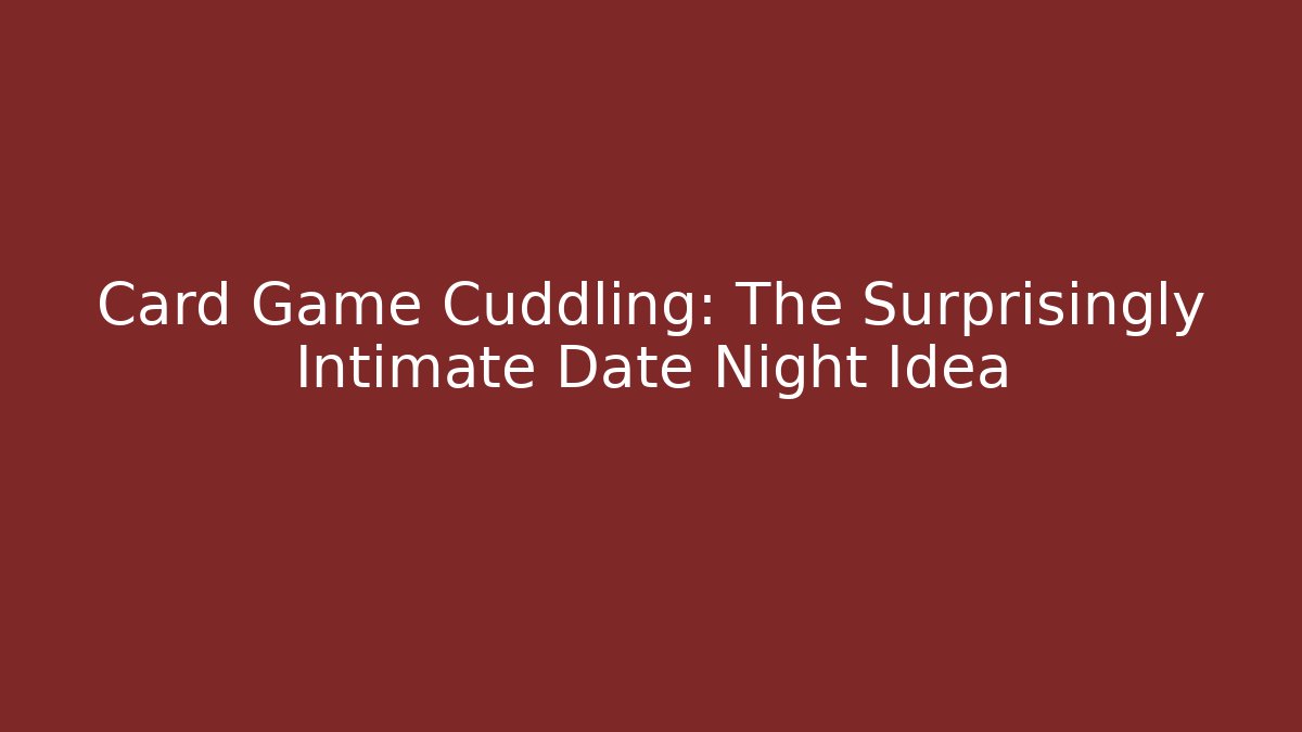Card Game Cuddling: The Surprisingly Intimate Date Night Idea - Boomer Naturals