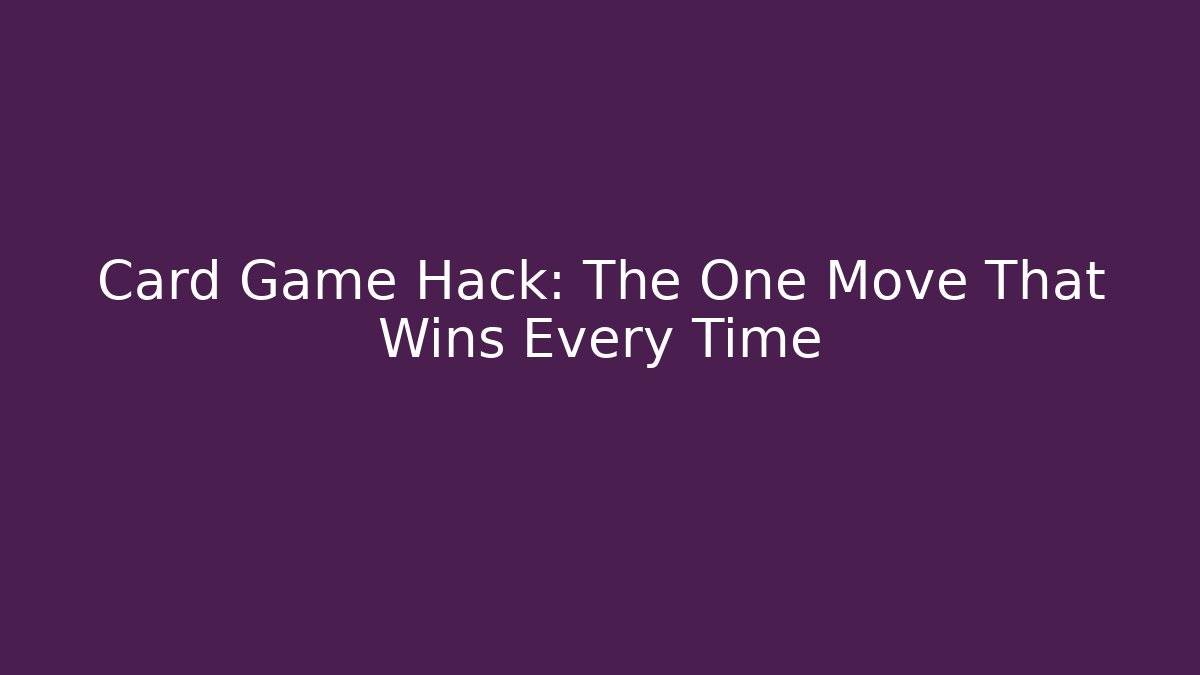 Card Game Hack: The One Move That Wins Every Time