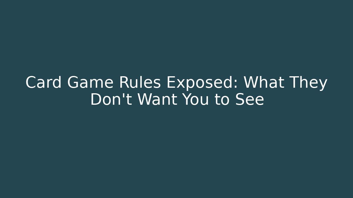 Card Game Rules Exposed: What They Don’t Want You to See