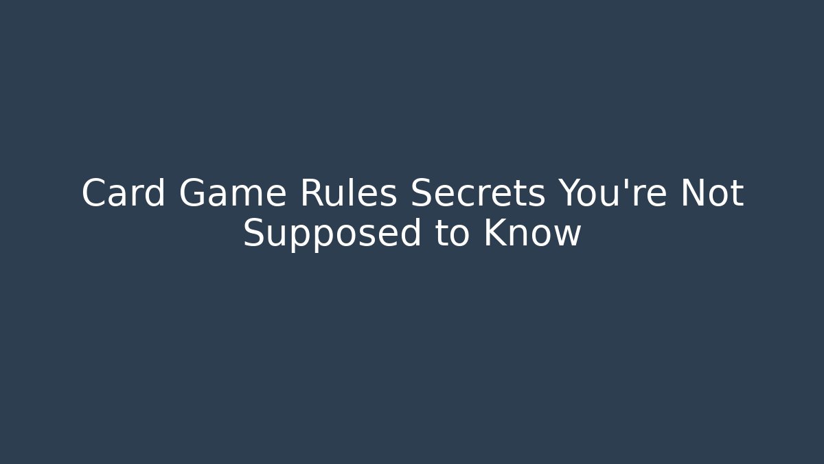 Card Game Rules Secrets You’re Not Supposed to Know