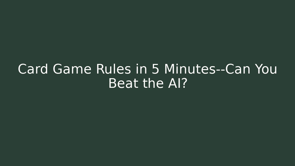 Card Game Rules in 5 Minutes—Can You Beat the AI?