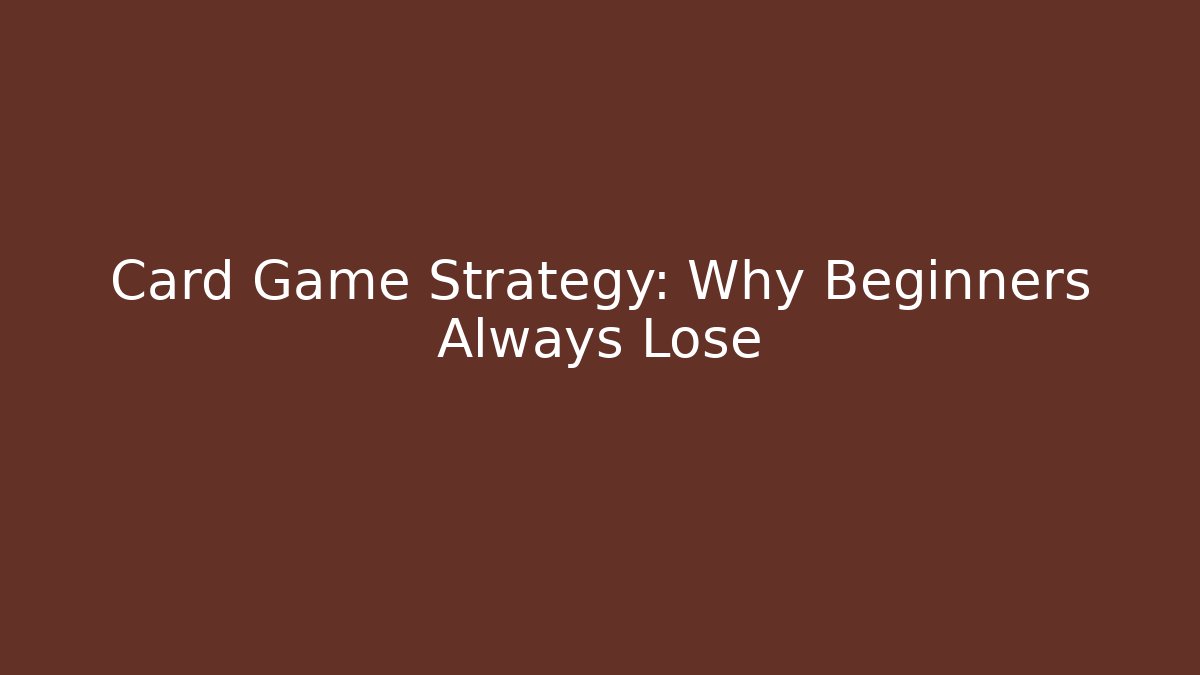 Card Game Strategy: Why Beginners Always Lose - Boomer Naturals