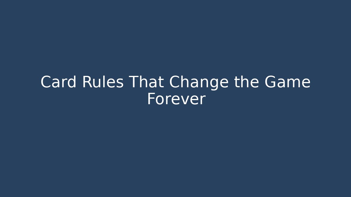 Card Rules That Change the Game Forever