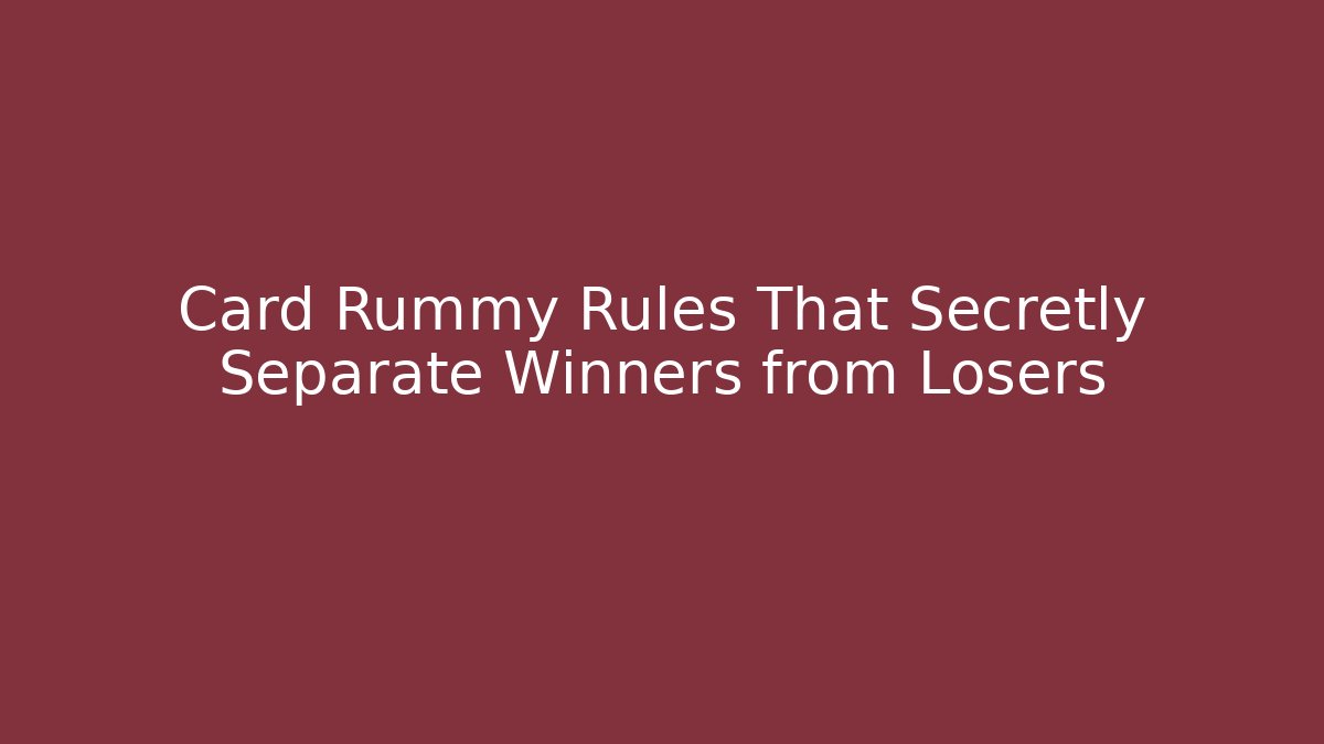 Card Rummy Rules That Secretly Separate Winners from Losers