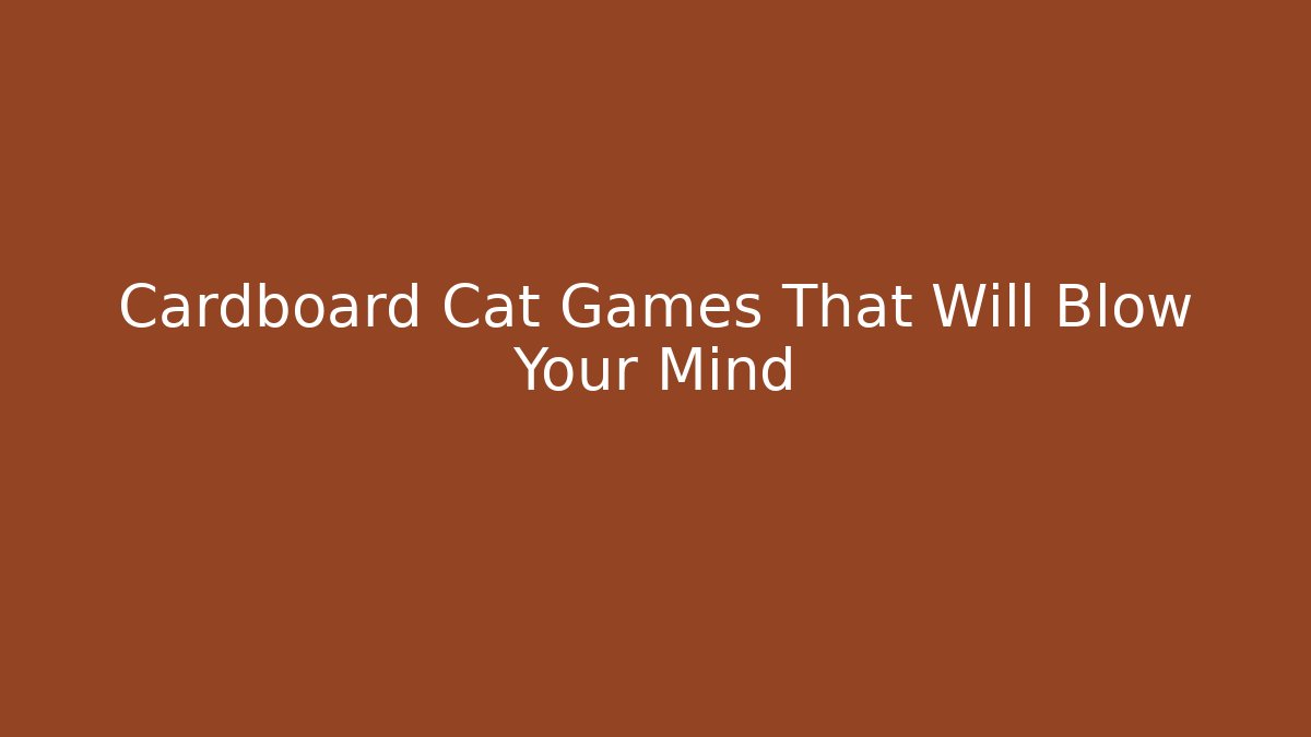 Cardboard Cat Games That Will Blow Your Mind
