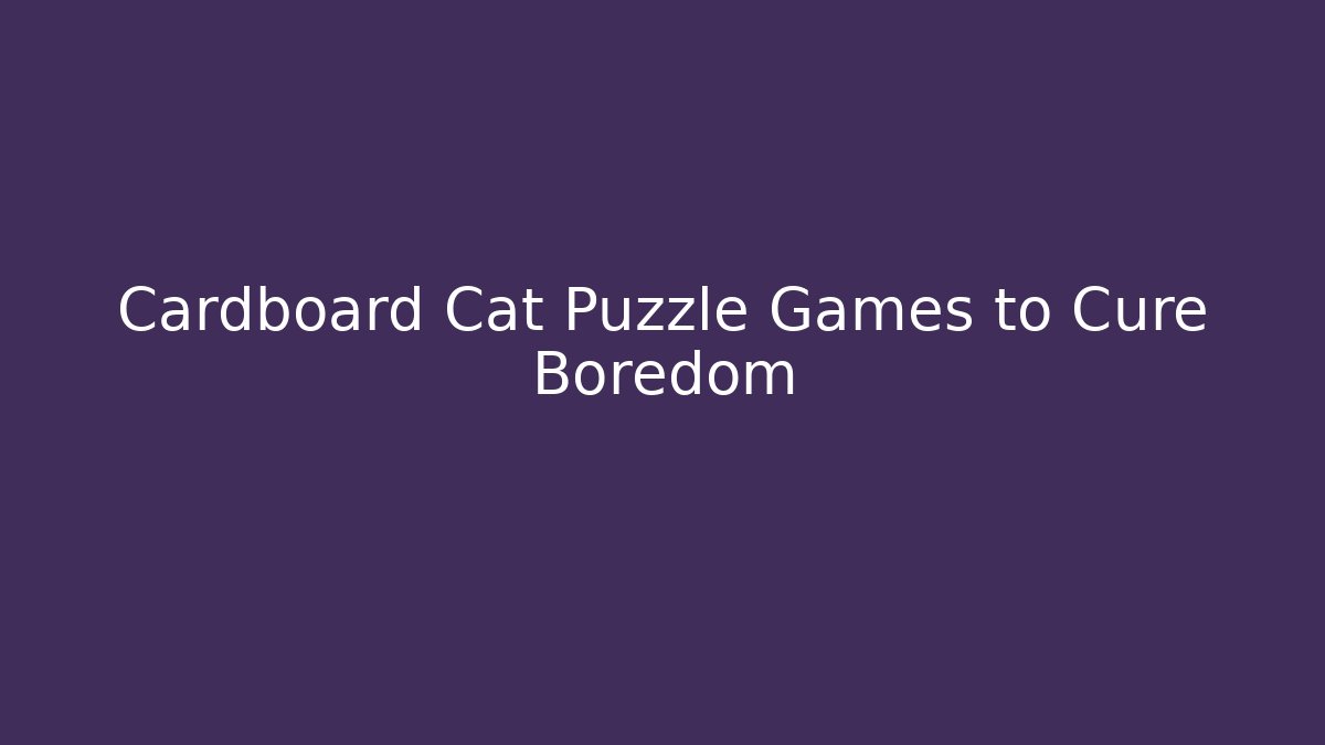 Cardboard Cat Puzzle Games to Cure Boredom