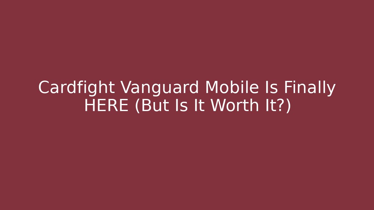 Cardfight Vanguard Mobile Is Finally HERE (But Is It Worth It?)