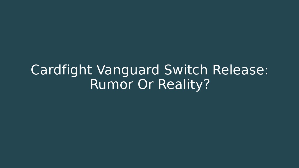 Cardfight Vanguard Switch Release: Rumor Or Reality?