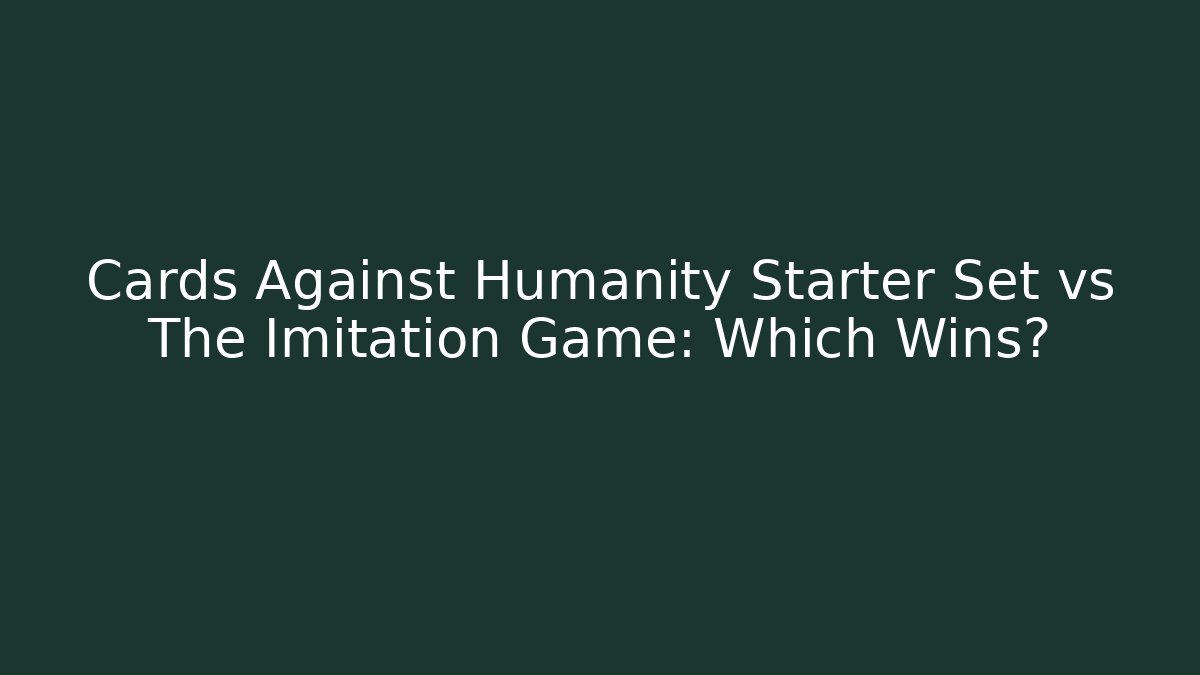 Cards Against Humanity Starter Set vs The Imitation Game: Which Wins?