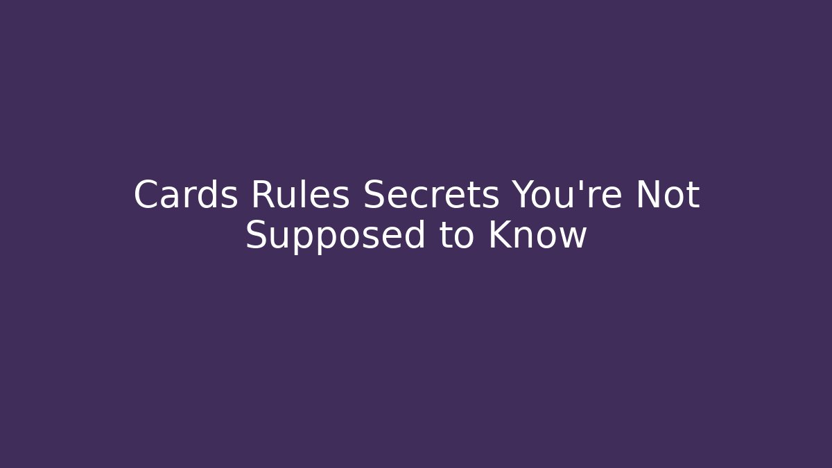 Cards Rules Secrets You’re Not Supposed to Know