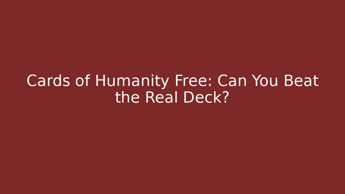 Cards of Humanity Free: Can You Beat the Real Deck?