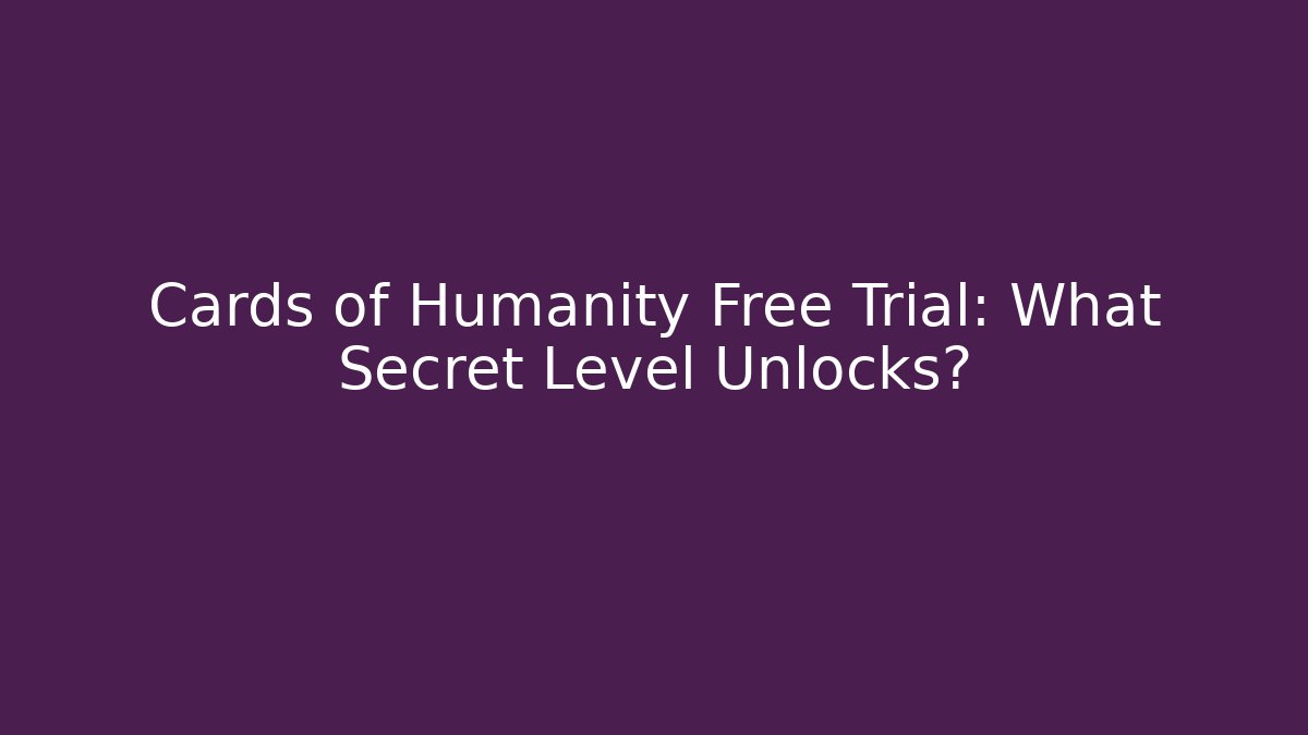 Cards of Humanity Free Trial: What Secret Level Unlocks?