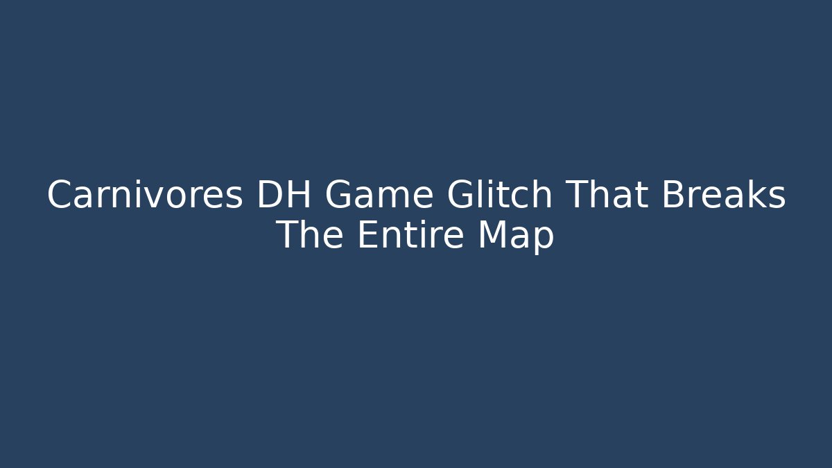 Carnivores DH Game Glitch That Breaks The Entire Map