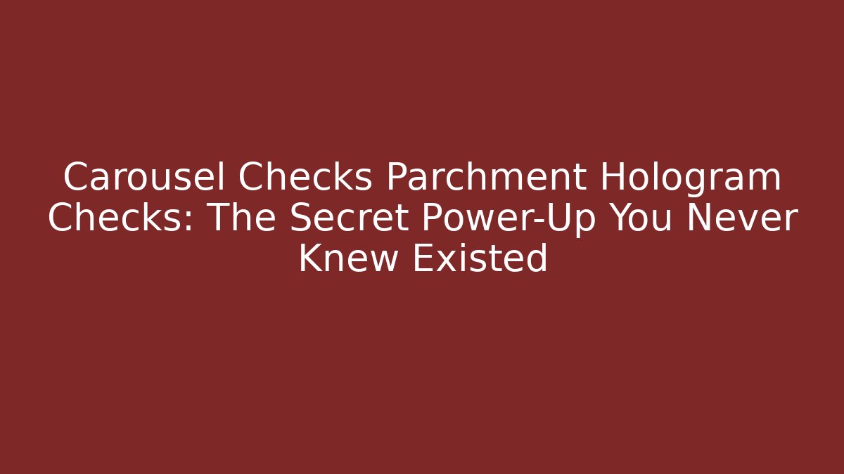 Carousel Checks Parchment Hologram Checks: The Secret Power-Up You Never Knew Existed - Boomer Naturals