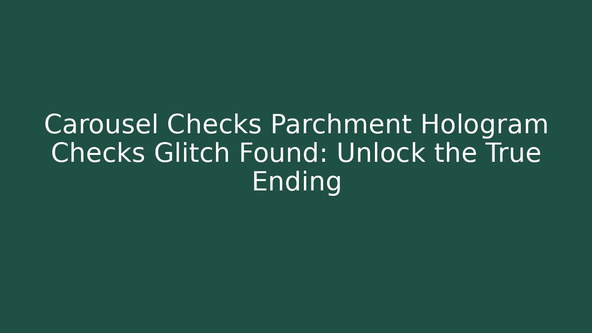 Carousel Checks Parchment Hologram Checks Glitch Found: Unlock the True Ending