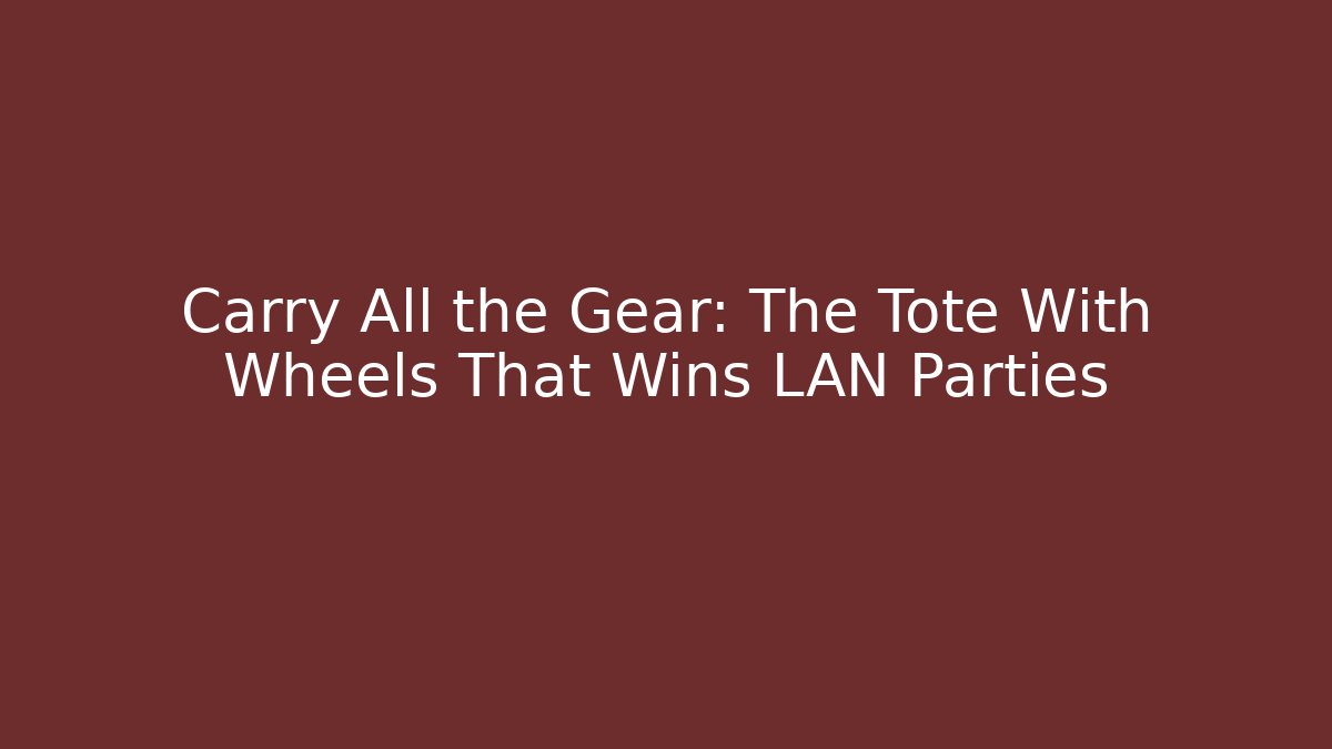 Carry All the Gear: The Tote With Wheels That Wins LAN Parties