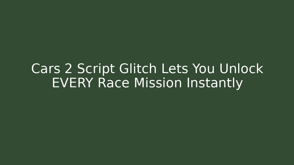 Cars 2 Script Glitch Lets You Unlock EVERY Race Mission Instantly