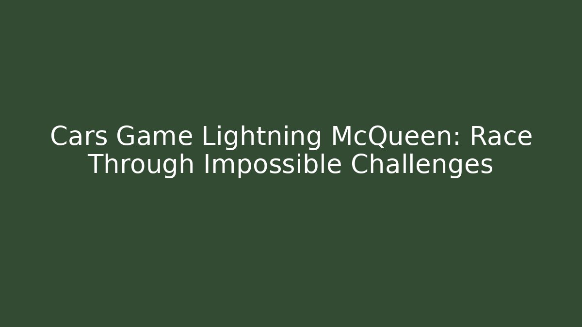 Cars Game Lightning McQueen: Race Through Impossible Challenges - Boomer Naturals