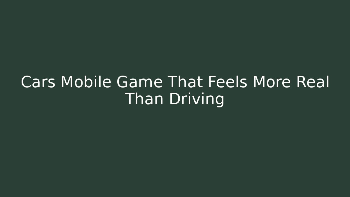 Cars Mobile Game That Feels More Real Than Driving