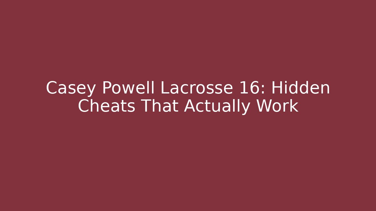 Casey Powell Lacrosse 16: Hidden Cheats That Actually Work
