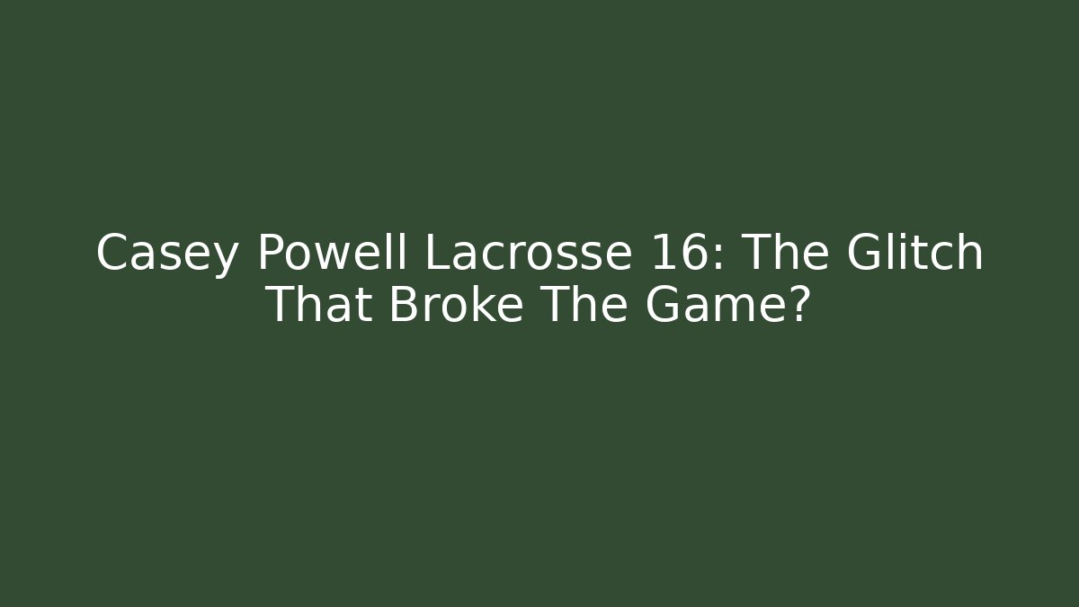 Casey Powell Lacrosse 16: The Glitch That Broke The Game?