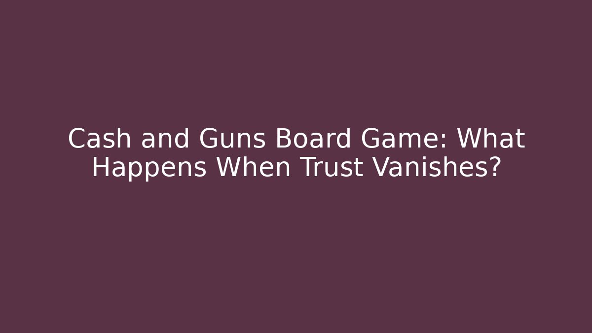 Cash and Guns Board Game: What Happens When Trust Vanishes?